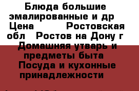 Блюда большие, эмалированные и др. › Цена ­ 250 - Ростовская обл., Ростов-на-Дону г. Домашняя утварь и предметы быта » Посуда и кухонные принадлежности   